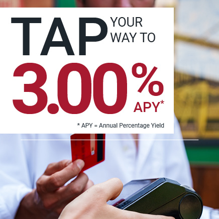 TAP YOUR WAY TO 3.00% APY*. * APY = Annual Percentage Yield.